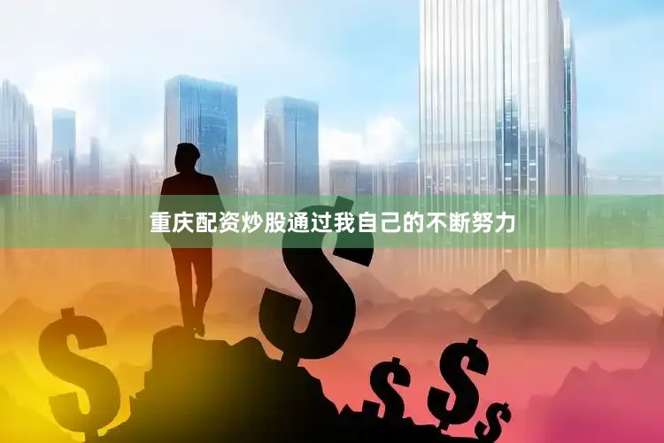 重庆配资炒股通过我自己的不断努力