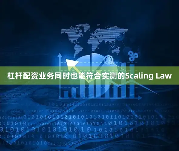 杠杆配资业务同时也能符合实测的Scaling Law