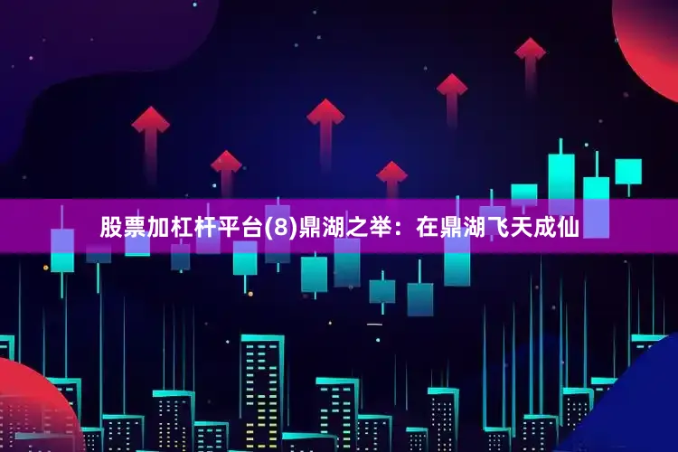 股票加杠杆平台(8)　鼎湖之举：在鼎湖飞天成仙